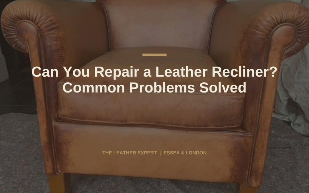 Can You Repair a Leather Recliner? Common Problems Solved